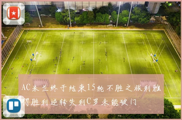 AC米兰终于结束15轮不胜之旅利雅得胜利逆转失利C罗未能破门